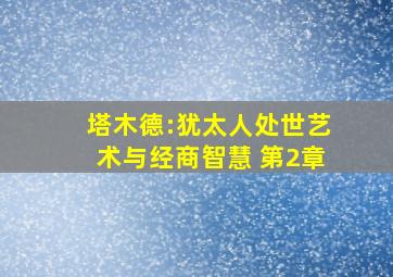 塔木德:犹太人处世艺术与经商智慧 第2章